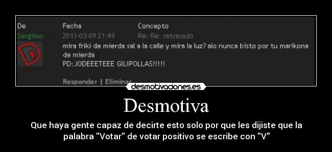 Desmotiva - Que haya gente capaz de decirte esto solo por que les dijiste que la
palabra Votar de votar positivo se escribe con V