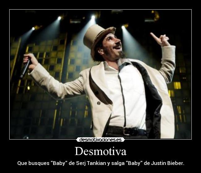 Desmotiva - Que busques Baby de Serj Tankian y salga Baby de Justin Bieber.