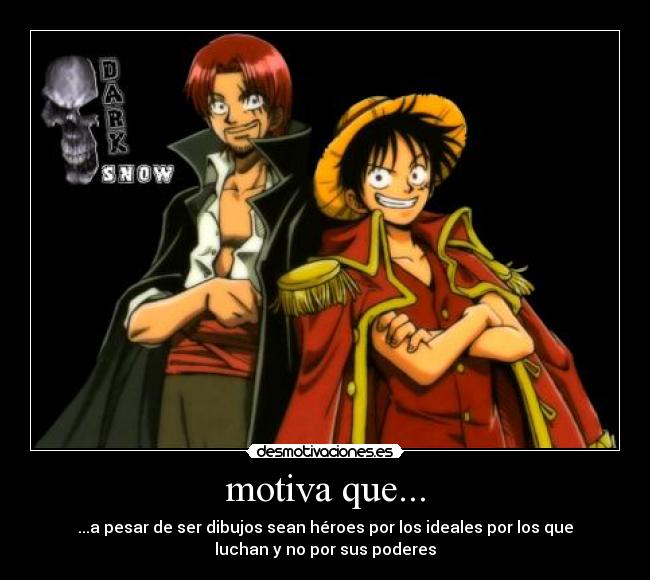 motiva que... - ...a pesar de ser dibujos sean héroes por los ideales por los que
luchan y no por sus poderes