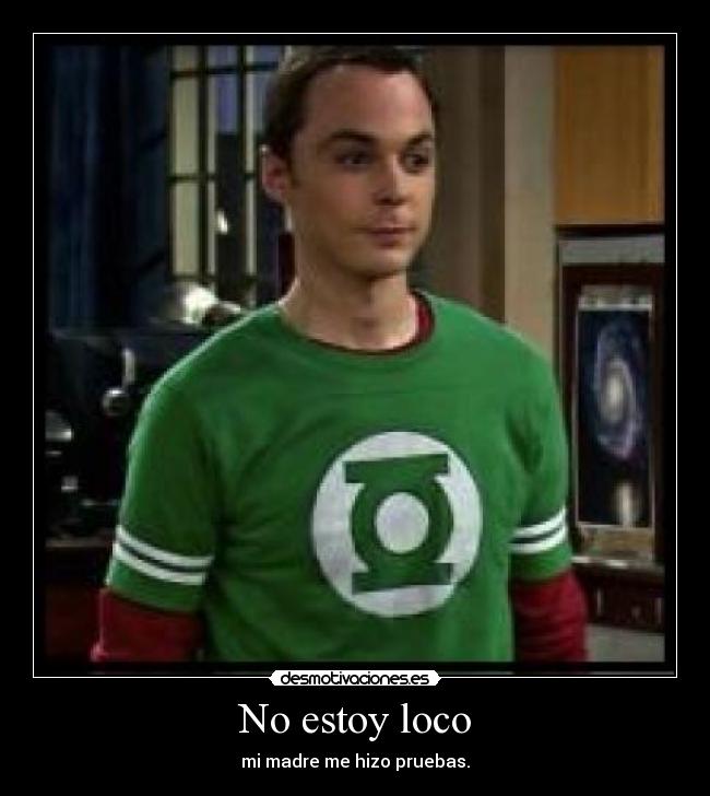 No estoy loco - mi madre me hizo pruebas.