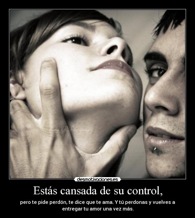 Estás cansada de su control, -
