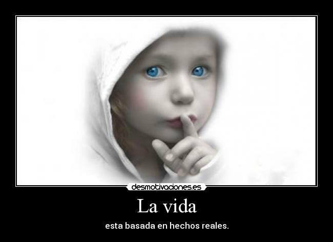 La vida - esta basada en hechos reales.