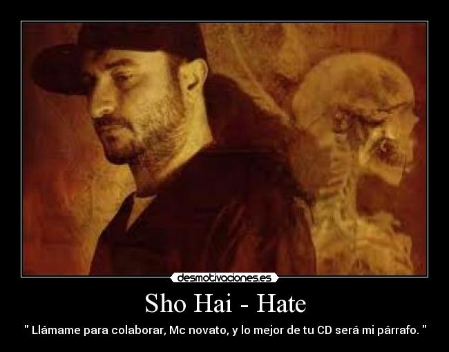 Sho Hai - Hate -  Llámame para colaborar, Mc novato, y lo mejor de tu CD será mi párrafo. 