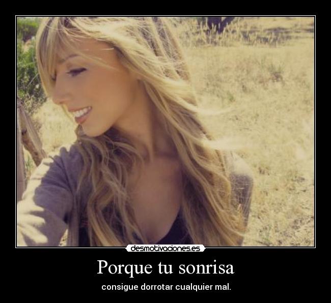 Porque tu sonrisa - consigue dorrotar cualquier mal.