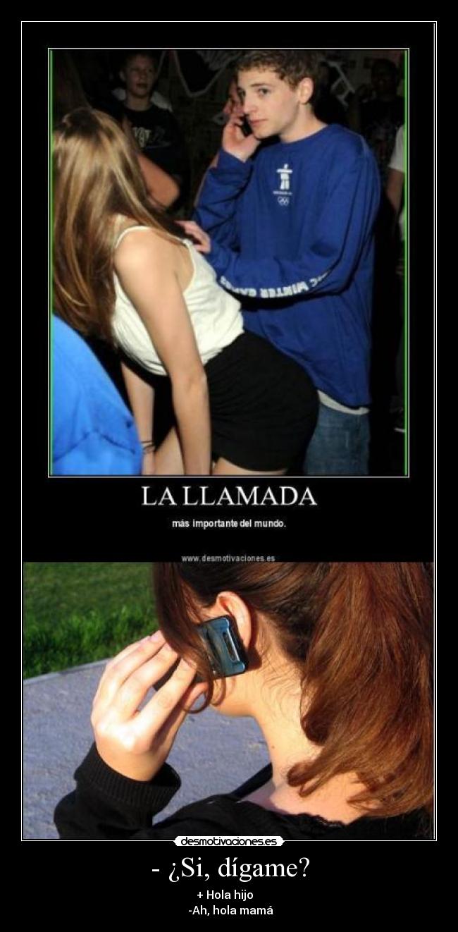 - ¿Si, dígame? - + Hola hijo
-Ah, hola mamá