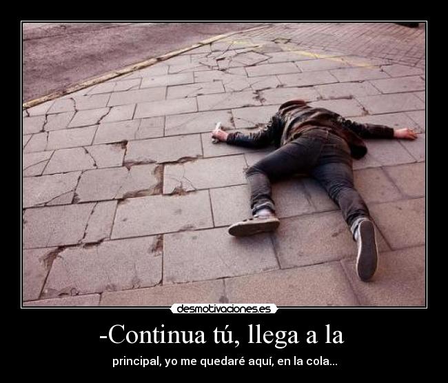 -Continua tú, llega a la - principal, yo me quedaré aquí, en la cola...