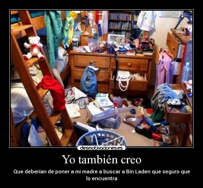 Yo también creo - Que deberían de poner a mi madre a buscar a Bin Laden que seguro que lo encuentra