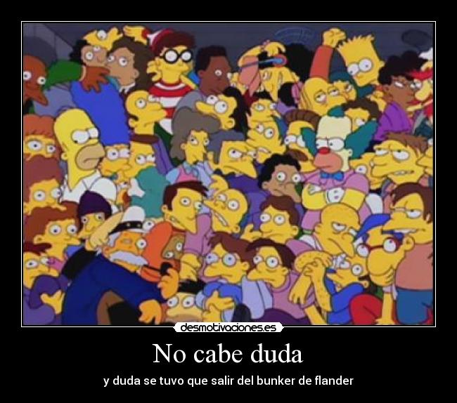 No cabe duda - y duda se tuvo que salir del bunker de flander