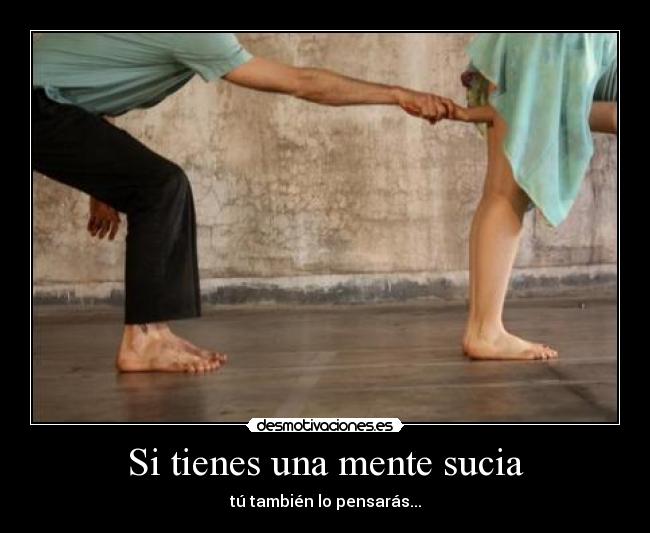 Si tienes una mente sucia - tú también lo pensarás...