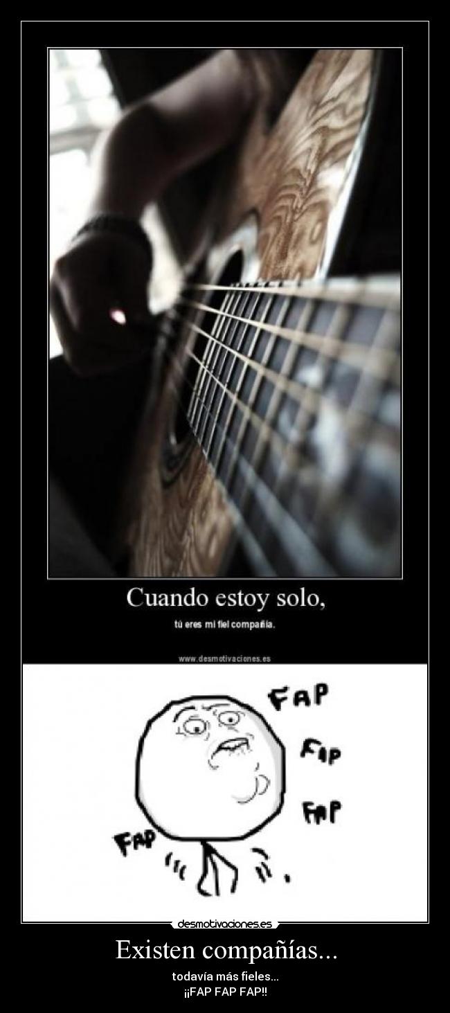 Existen compañías... - todavía más fieles...
¡¡FAP FAP FAP!!