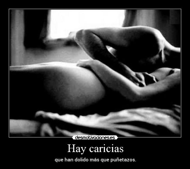 Hay caricias - que han dolido más que puñetazos.