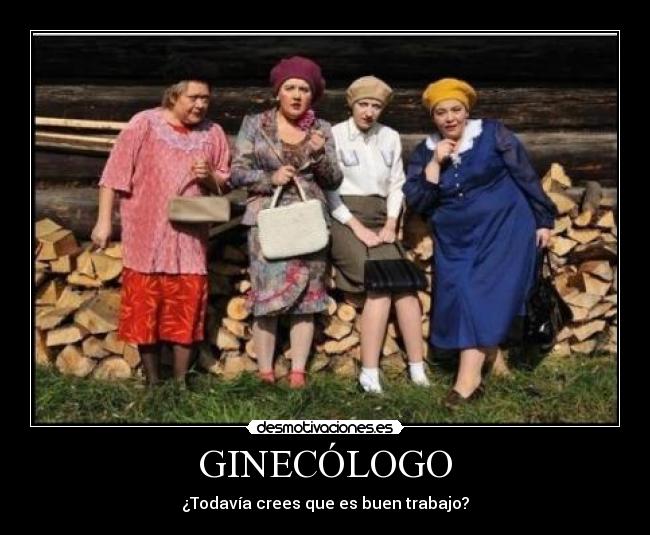GINECÓLOGO - ¿Todavía crees que es buen trabajo?