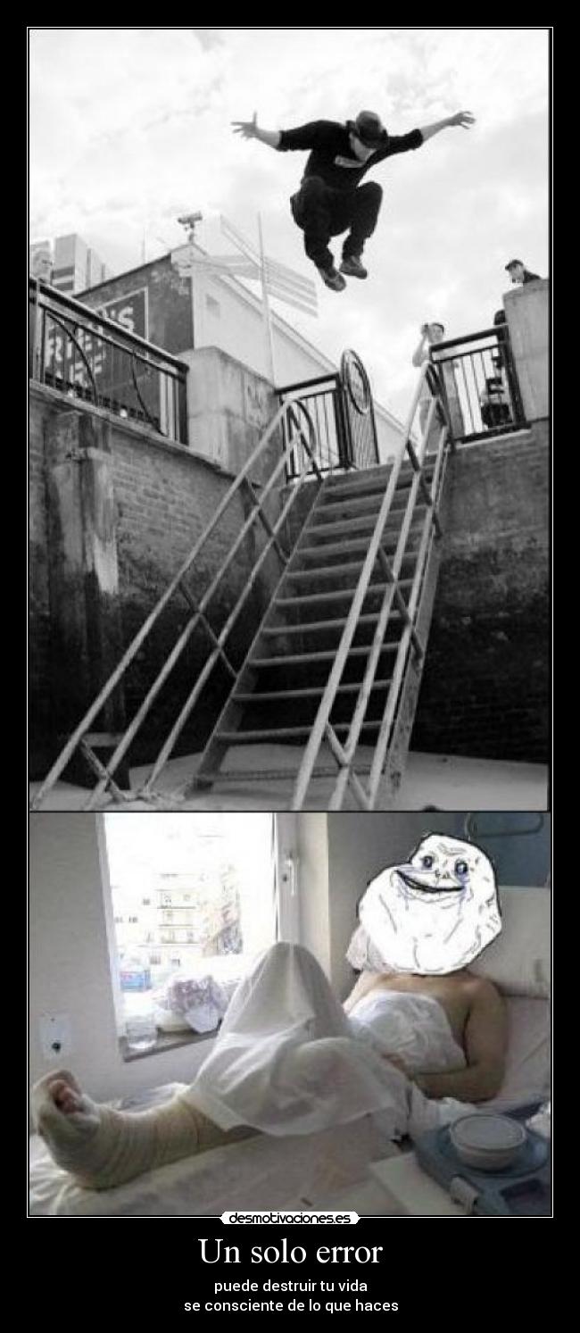 Un solo error - puede destruir tu vida
se consciente de lo que haces