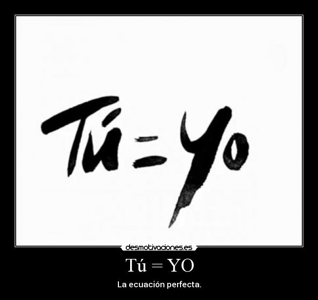Tú = YO -