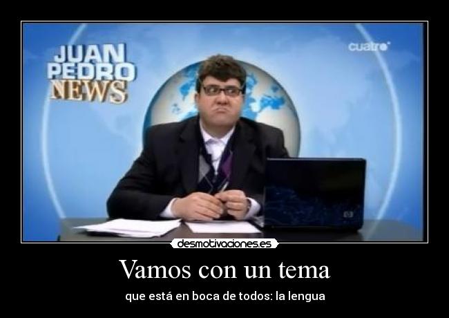 Vamos con un tema - que está en boca de todos: la lengua
