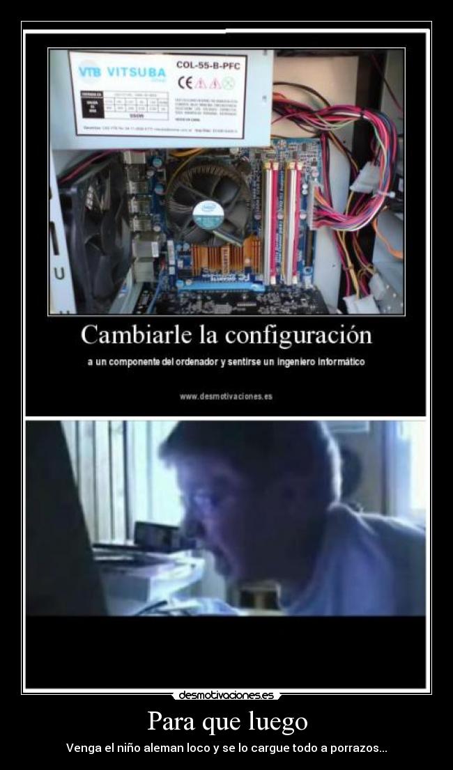 Para que luego - Venga el niño aleman loco y se lo cargue todo a porrazos...