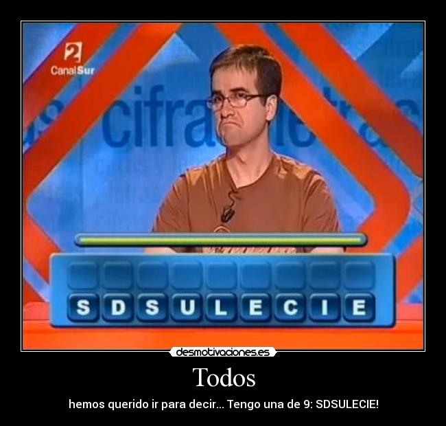 Todos - hemos querido ir para decir... Tengo una de 9: SDSULECIE!