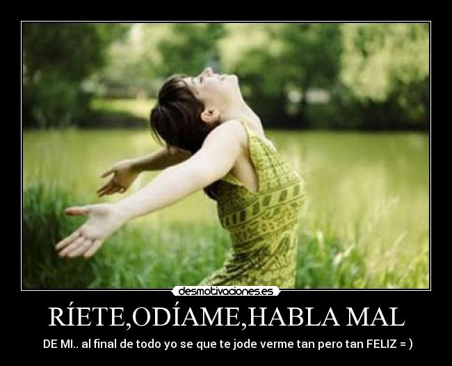 RÍETE,ODÍAME,HABLA MAL -