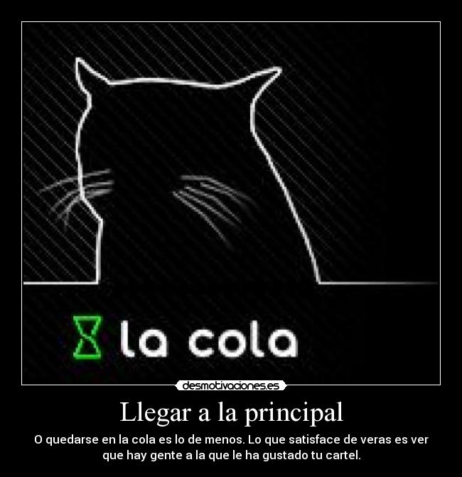 Llegar a la principal - O quedarse en la cola es lo de menos. Lo que satisface de veras es ver
que hay gente a la que le ha gustado tu cartel.