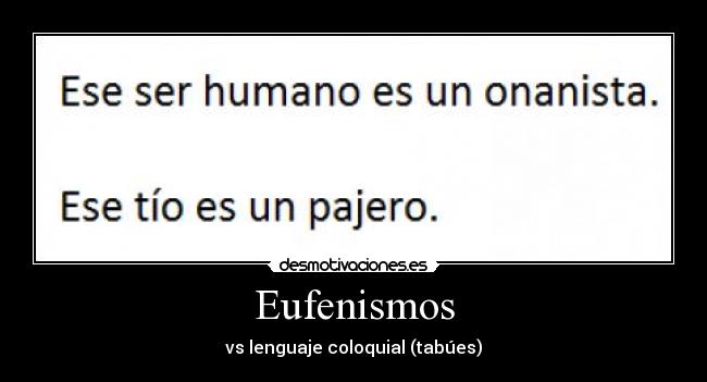 Eufenismos - vs lenguaje coloquial (tabúes)