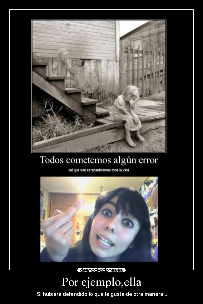 Por ejemplo,ella - Si hubiera defendido lo que le gusta de otra manera...