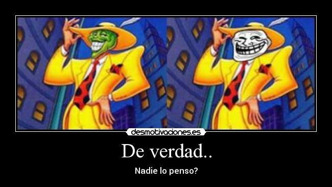 De verdad.. -