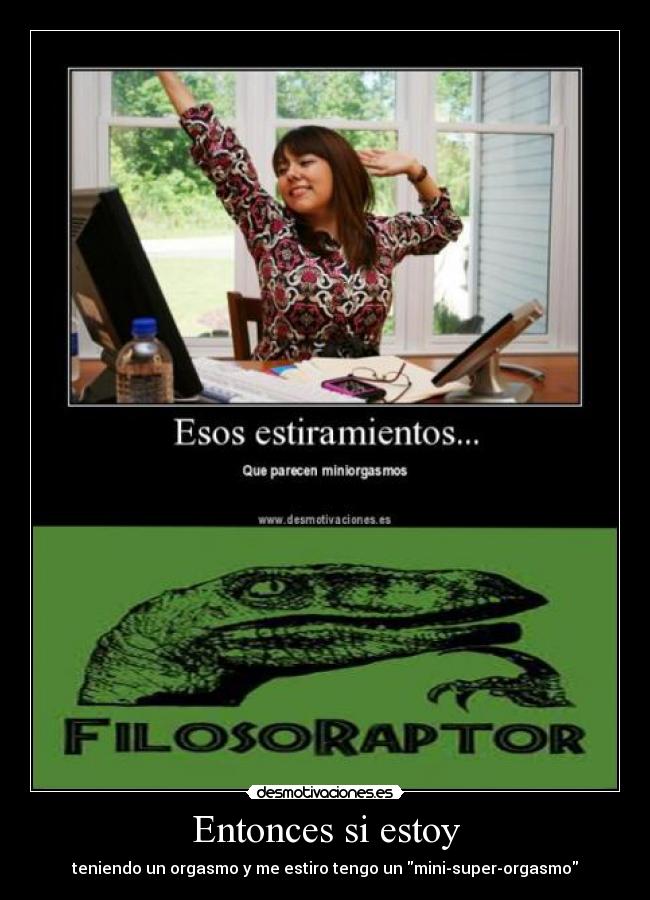 Entonces si estoy - teniendo un orgasmo y me estiro tengo un mini-super-orgasmo
