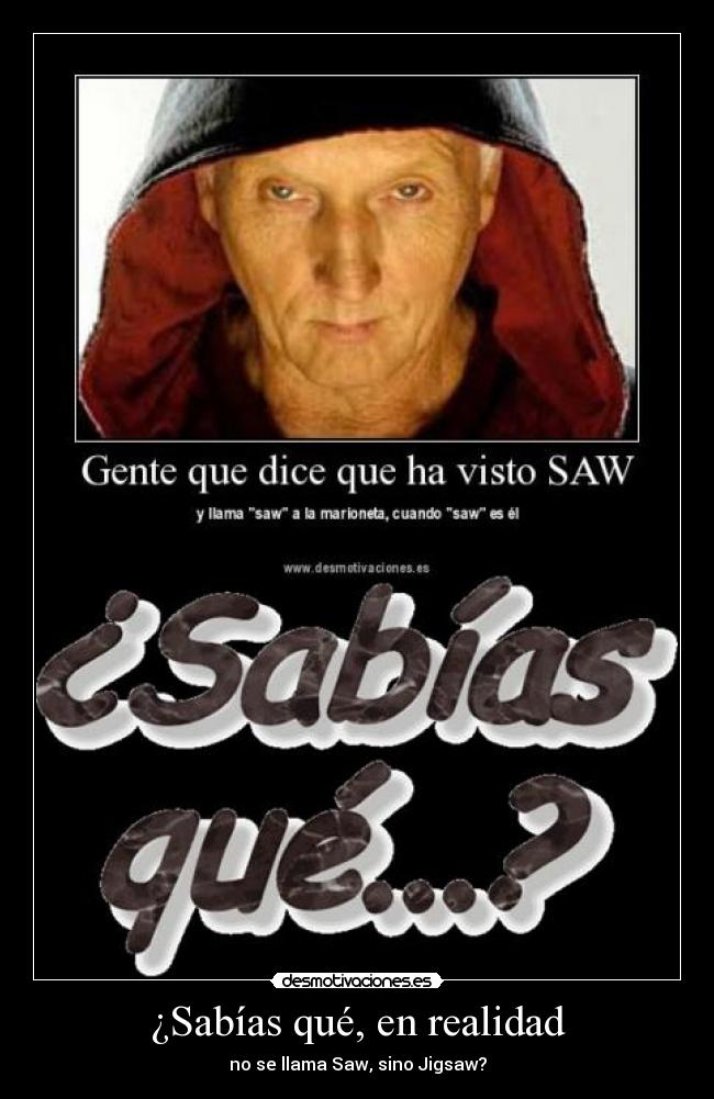 ¿Sabías qué, en realidad - no se llama Saw, sino Jigsaw?