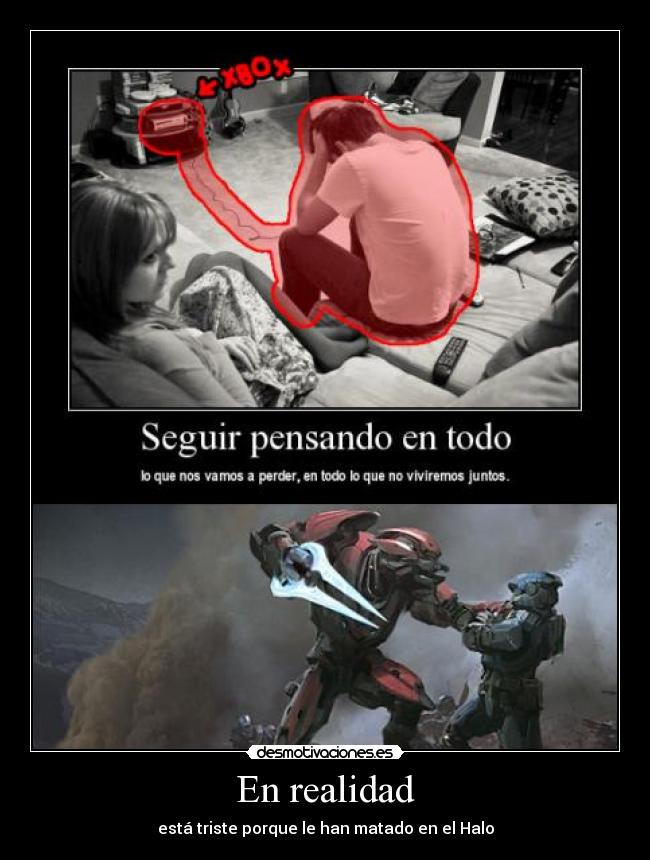 En realidad - está triste porque le han matado en el Halo