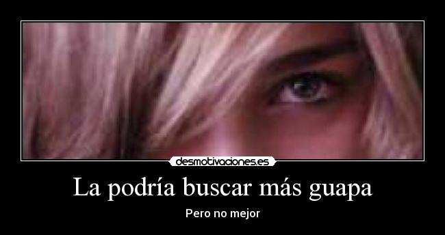 La podría buscar más guapa - 