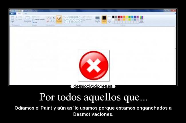 Por todos aquellos que... - Odiamos el Paint y aún así lo usamos porque estamos enganchados a
Desmotivaciones.