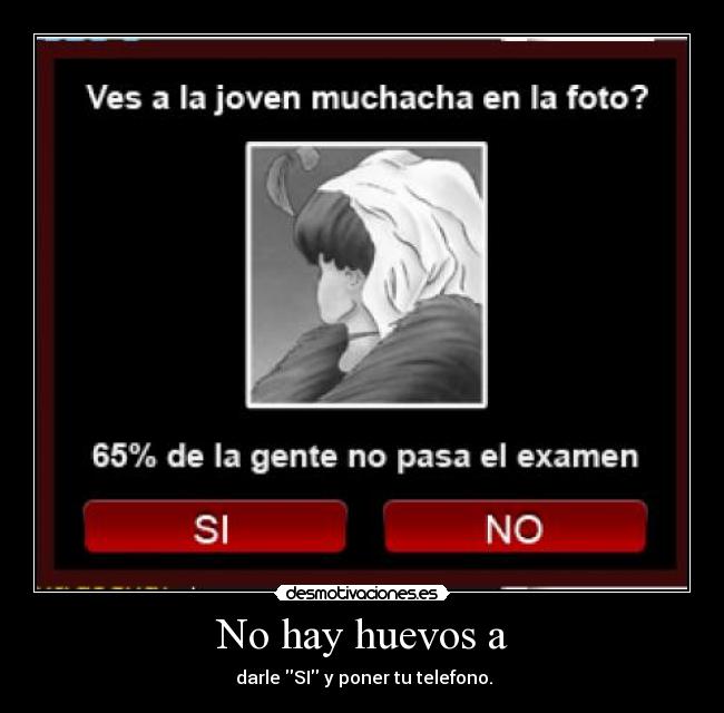 No hay huevos a - darle SI y poner tu telefono.