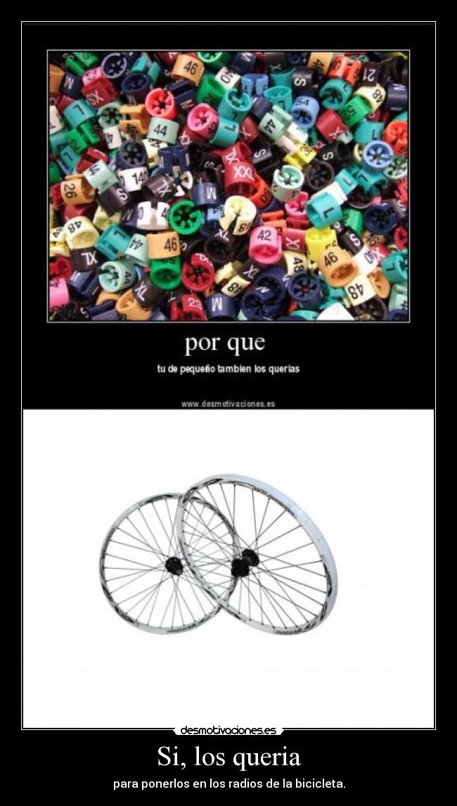 Si, los queria - para ponerlos en los radios de la bicicleta.