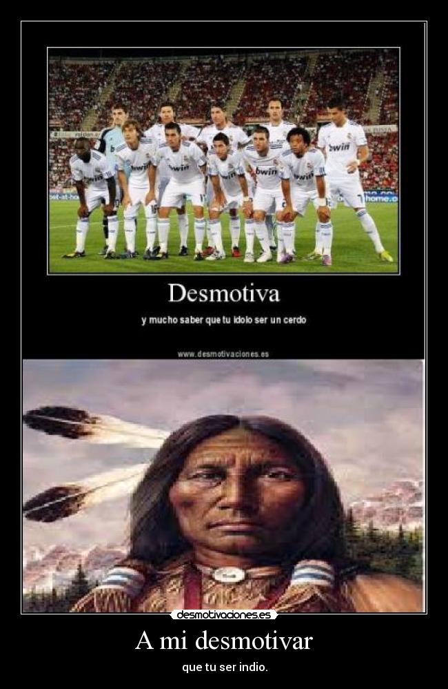 A mi desmotivar - que tu ser indio.