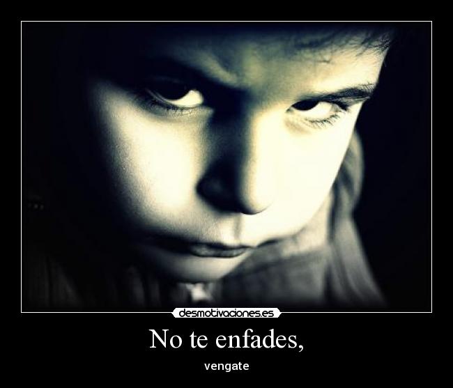 No te enfades, - vengate