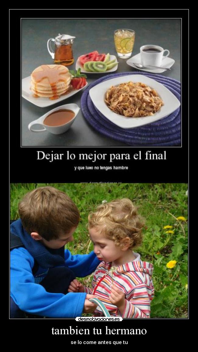 tambien tu hermano - se lo come antes que tu