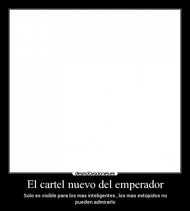El cartel nuevo del emperador - Solo es visible para los mas inteligentes , los mas estúpidos no pueden admirarlo