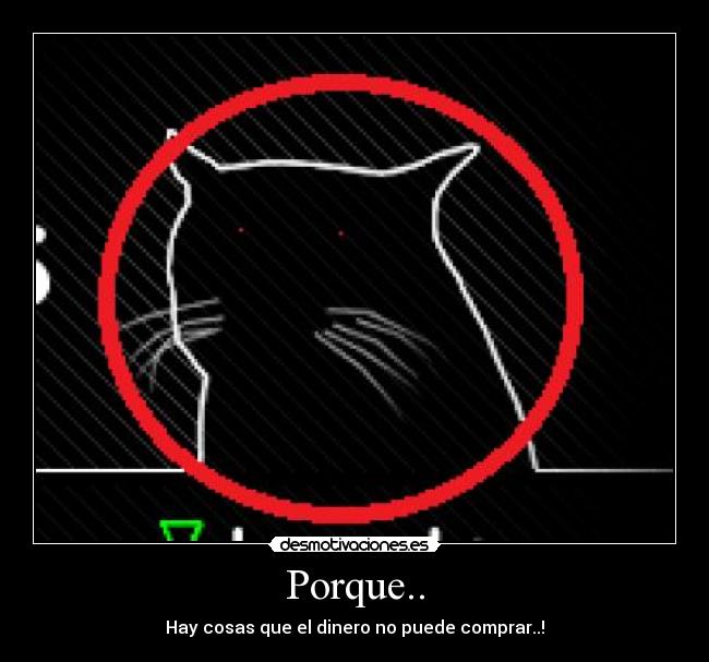 Porque.. - Hay cosas que el dinero no puede comprar..!