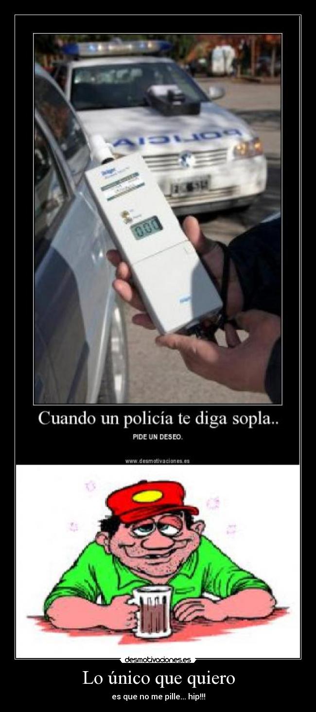 Lo único que quiero - es que no me pille... hip!!!