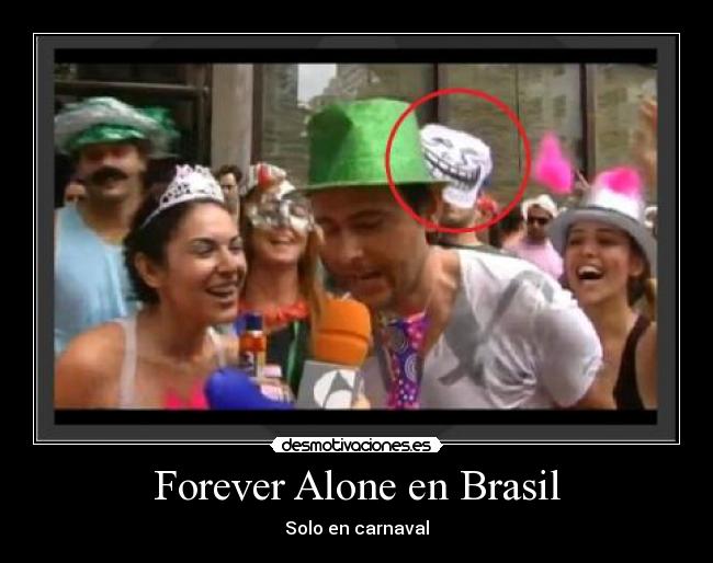 Forever Alone en Brasil - Solo en carnaval