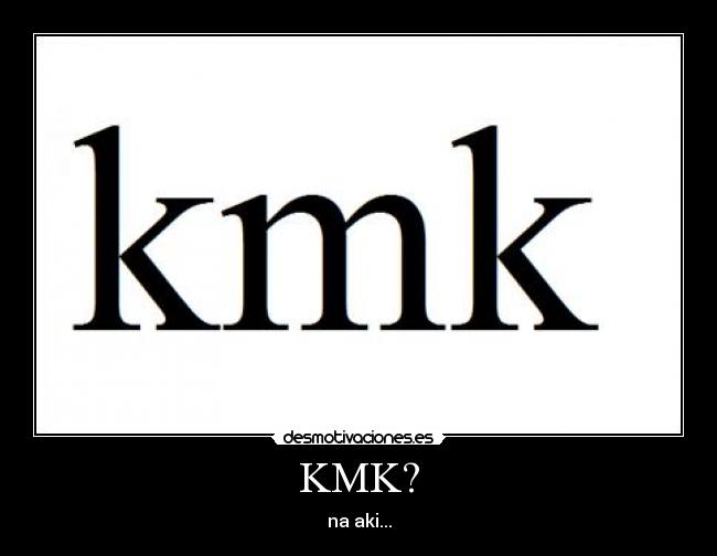 KMK? - na aki...