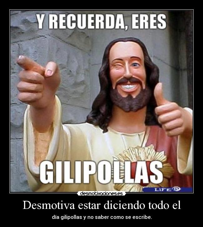 Desmotiva estar diciendo todo el -