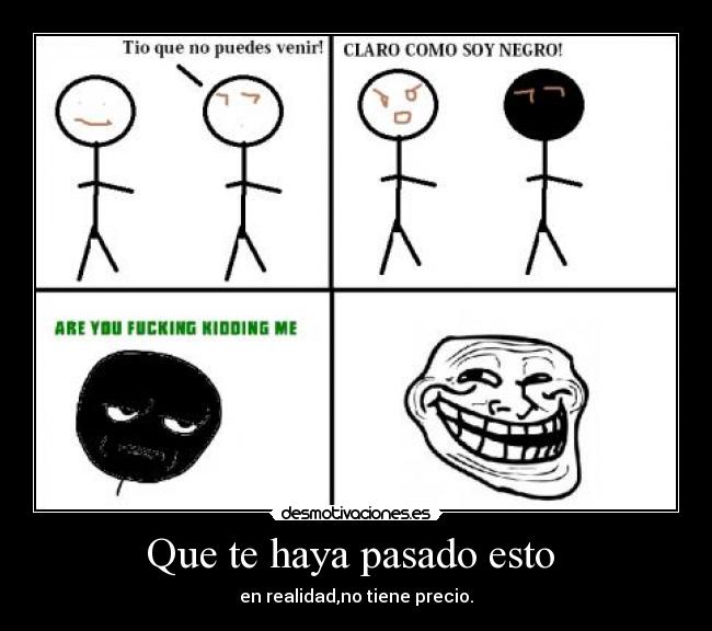 Que te haya pasado esto  - en realidad,no tiene precio.