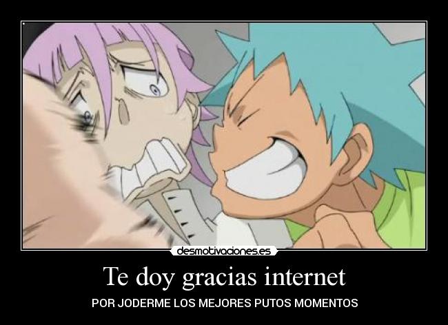 Te doy gracias internet - POR JODERME LOS MEJORES PUTOS MOMENTOS