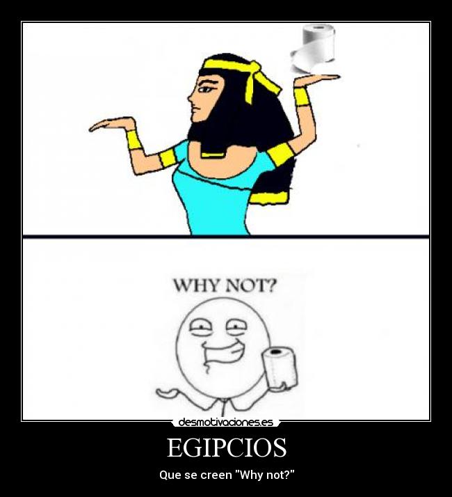 EGIPCIOS - Que se creen Why not?