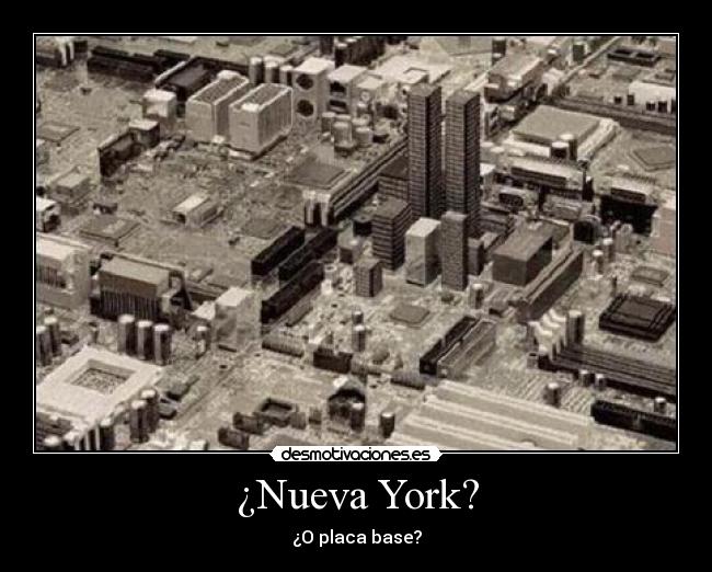 ¿Nueva York? - ¿O placa base?