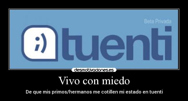 Vivo con miedo - De que mis primos/hermanos me cotillen mi estado en tuenti
