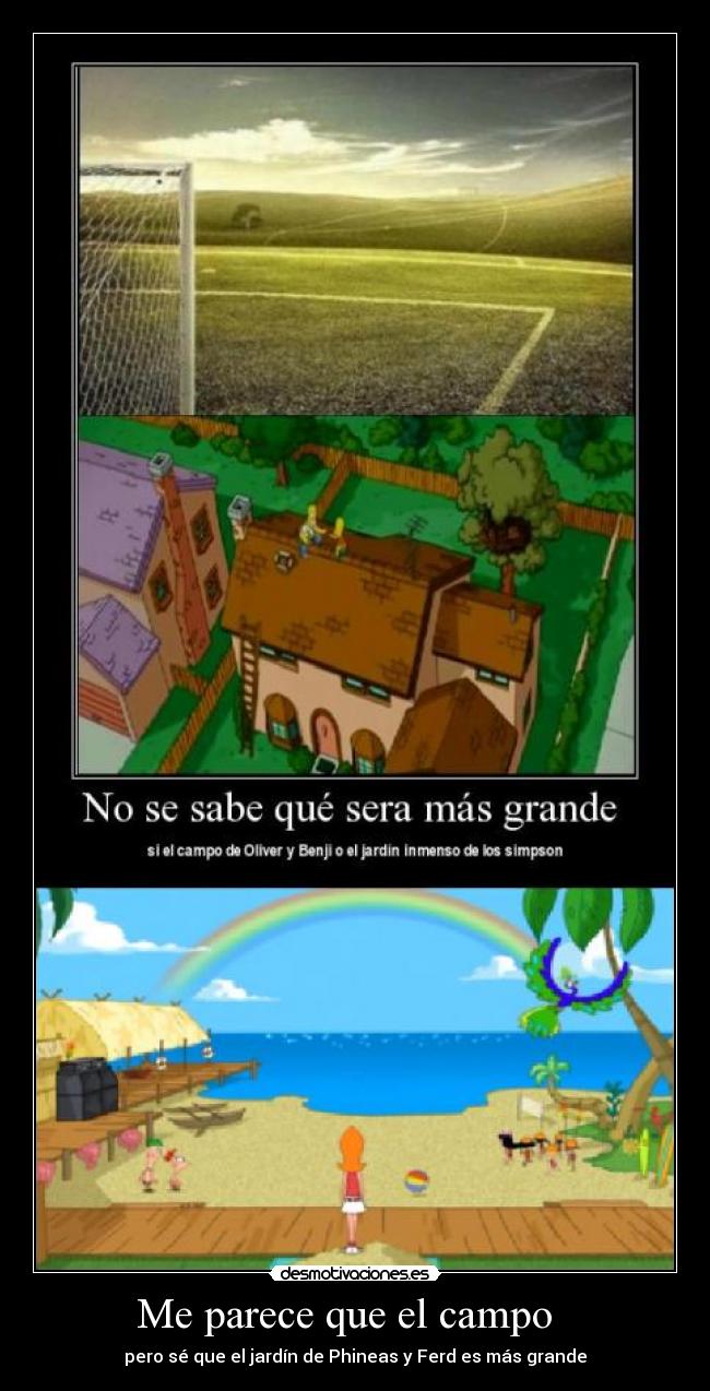Me parece que el campo   - pero sé que el jardín de Phineas y Ferd es más grande