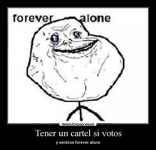 Tener un cartel si votos - y sentirse forever alone