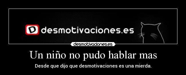 Un niño no pudo hablar mas - Desde que dijo que desmotivaciones es una mierda.